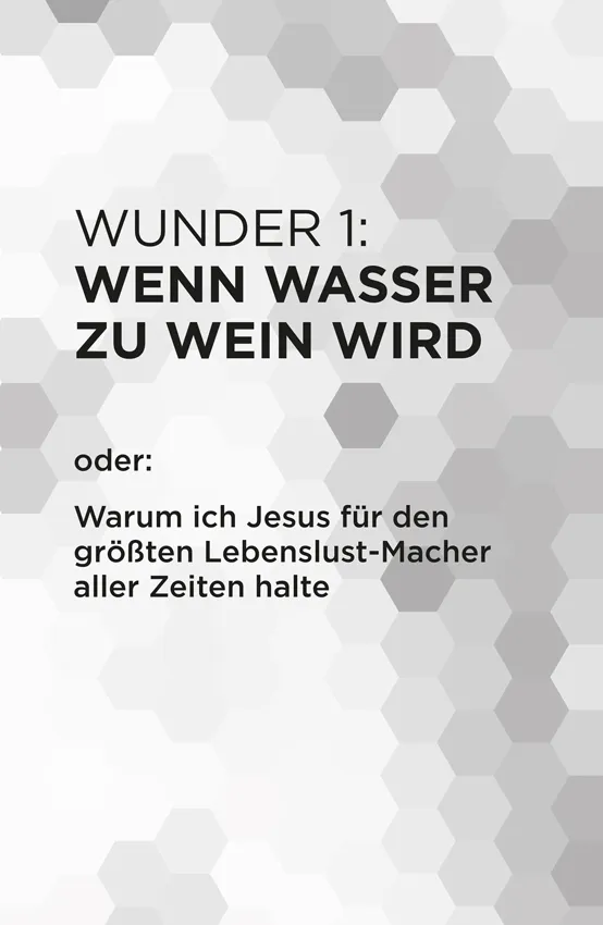 WUNDER 1: WENN WASSER ZU WEIN WIRD | oder: Warum ich Jesus für den größten Lebenslust-Macher aller Zeiten halte