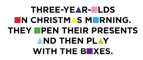 Graphic pull quote: Three-year-olds on Christmas morning. They open their presents and then play with the boxes.