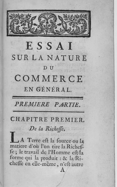 Figure 1.1 Essai sur la nature du commerce en général. Cantillon may well have gained recognition as the ‘father of political economy’, had he not been murdered mid-career. Today, Adam Smith is commonly recognized as the ‘father’ and Cantillon the ‘cradle’ from which he emerged.