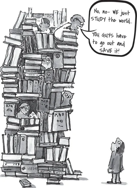 Figure 1.1: A scientist on the top of a tower of books speaking to someone at the base of the tower. He says “No, no- we just study the world.…you guys have to go out and save it.”
