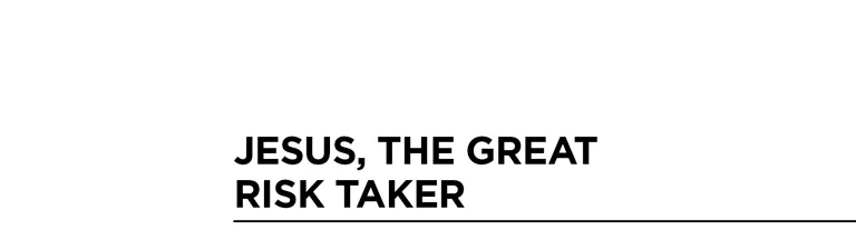 Jesus, the Great Risk Taker