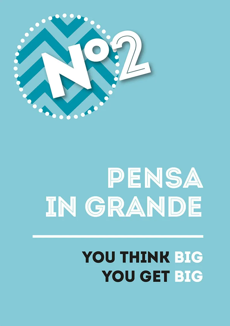 2. Pensa in grande – You think, you get big