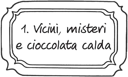 1. Vicini, misteri e cioccolata calda