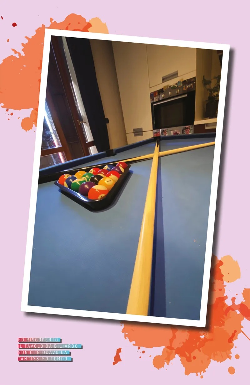 HO RISCOPERTO IL TAVOLO DA BILIARDO: NON CI GIOCAVO DA TANTISSIMO TEMPO.