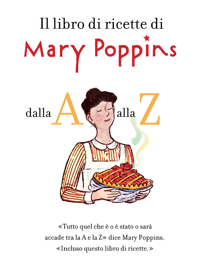 «Tutto quel che è o è stato o sarà accade tra la A e la Z» dice Mary Poppins. «Incluso questo libro di ricette.»
