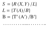 $$ \begin{array}{l}S=\left\{R\left(X,Y\right)/L\right\}\hfill \\ {}L=\left\{T(A)/B\right\}\hfill \\ {}\mathrm{B}=\left\{{\mathrm{T}}^{\prime}\left({\mathrm{A}}^{\prime}\right)/{\mathrm{B}}^{\prime}\right\}\hfill \\ {}\dots \dots \dots ......\dots \dots ..\hfill \end{array} $$