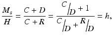 $$ \frac{M_s}{H}=\frac{C+D}{C+R}=\frac{\raisebox{1ex}{$C$}\!\left/ \!\raisebox{-1ex}{$D$}\right.+1}{\raisebox{1ex}{$C$}\!\left/ \!\raisebox{-1ex}{$D$}\right.+\raisebox{1ex}{$R$}\!\left/ \!\raisebox{-1ex}{$D$}\right.}=h, $$