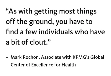 “As with getting most things off the ground, you have to find a few individuals who have a bit of clout.” – Mark Rochon, Associate with KPMG’s Global Center of Excellence for Health